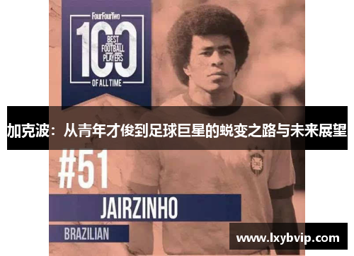 加克波：从青年才俊到足球巨星的蜕变之路与未来展望