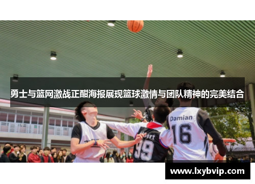 勇士与篮网激战正酣海报展现篮球激情与团队精神的完美结合