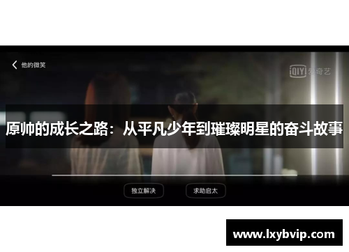 原帅的成长之路：从平凡少年到璀璨明星的奋斗故事