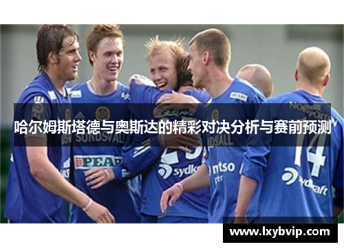 哈尔姆斯塔德与奥斯达的精彩对决分析与赛前预测