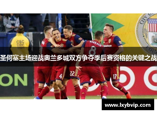 圣何塞主场迎战奥兰多城双方争夺季后赛资格的关键之战