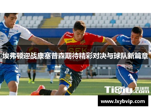 埃弗顿迎战康塞普森期待精彩对决与球队新篇章