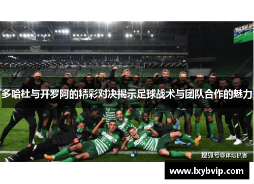 多哈杜与开罗阿的精彩对决揭示足球战术与团队合作的魅力