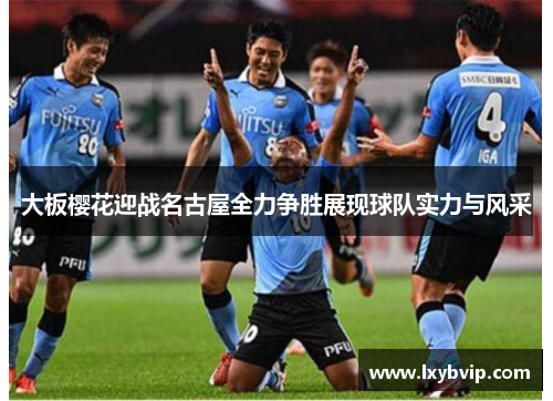 大板樱花迎战名古屋全力争胜展现球队实力与风采